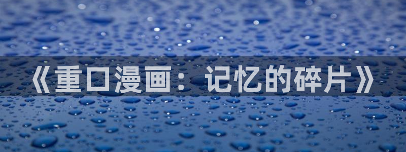 韩漫网址歪歪漫画网：《重口漫画：记忆的碎片》